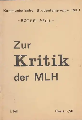 Kommunistische Studentengruppe (ML ) Roter Pfeil: Zur Kritik der MLH. Kommunistische Studengruppe (ML ) Roter Pfeil. 1.Teil. 