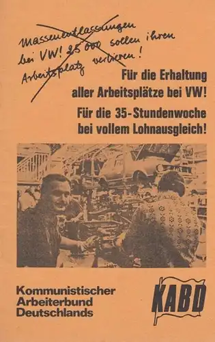 KABD - Kommunistischer Arbeiterbund ( Hrsg.): Für die Erhaltung aller Arbeitsplätze bei VW !  Für die 35 - Stundenwoche bei vollem Lohnausgleich !  Aktuelle Reihe Nr.6. 