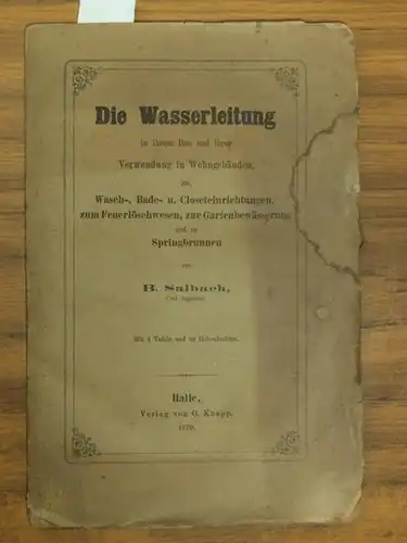 Salbach, B: Die Wasserleitung in ihrem Bau und ihrer Verwendung in Wohngebäuden zu Wasch-, Bade-, Closeteinrichtungen, zum Feuerlöschen, zur Gartenbewässerung und zu Springbrunnen. Mit 4 Tafeln und 50 Holzschnitten. 