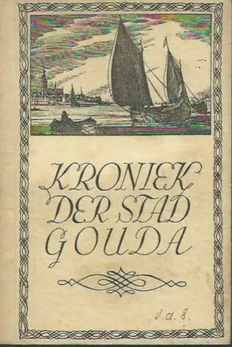 Gouda. - Pot, G. J. J: Kroniek der Stad Gouda. Aangeboden door: het Gemeentebestuur van Gouda. Illustraties naar origineelen, berustende in het gemeente-archief, het stedelijk Museum en de stedelijke librije. 