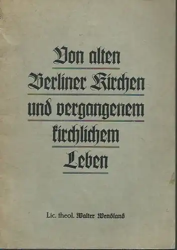 Wendland, Walter: Von alten Berliner Kirchen und vergangenem kirchlichem Leben. Berliner Kirchengeschichte, Heft 1. 