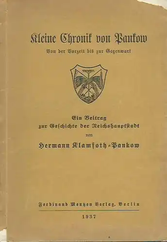 Berlin Pankow. - Klamfoth, Hermann: Kleine Chronik von Pankow. Von der Vorzeit bis zur Gegenwart. Ein Beitrag zur Geschichte der Reichshauptstadt. 