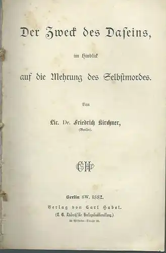 Kirchner, Friedrich: Der Zweck des Daseins, im Hinblick auf die Mehrung des Selbstmordes. Aus: Deutsche Zeit- und Streit-Fragen JG. XI, Heft 167/168. 