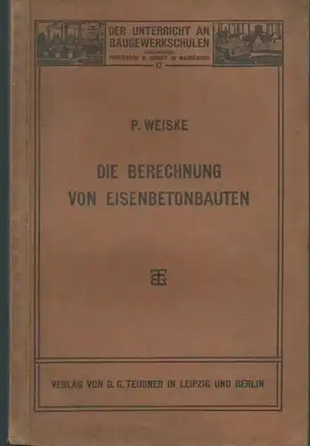 Weiske, P: Die Berechnung von Eisenbetonbauten. Bearbeitet auf Grundlage der amtlichen Bestimmungen für die Ausführung von Konstruktionen aus Eisenbeton bei Hochbauten vom 24. Mai 1907. (= Der Unterricht an Baugewerkschulen, 17). 