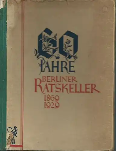 Berlin Ratskeller: 60 Jahre Berliner Ratskeller 1869-1929. Seine Ursprünge und seine Geschichte. Eine Jubiläumsschrift. 