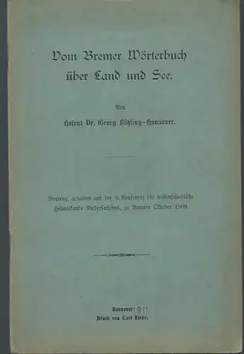 Böhling, Georg: Vom Bremer Wörterbuch über Land und See. Vortrag, gehalten auf der 3. Konferenz für wissenschaftliche Heimatkunde Niedersachsens, zu Bremen Oktober 1909. 