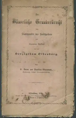 Beaulieu-Marconnay, E. Baron von: Das Bäuerliche Grunderbrecht vom Standpunkte des Gesetzgebers mit besonderer Rücksicht auf das Herzogthum Oldenburg. 