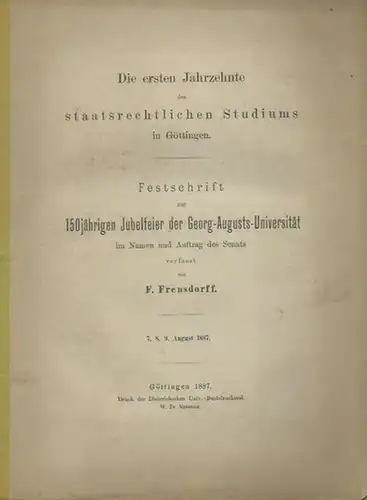 Frensdorff, F: Die ersten Jahrzehnte des staatsrechtlichen Studiums in Göttingen. Festschrift zur 150jährigen Jubelfeier der Georg-Augusts-Universität im Namen und Auftrag des Senats verfasst. 7. 8. 9. August 1887. 