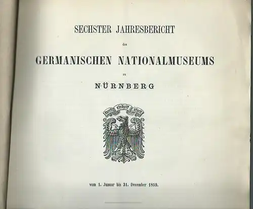Germanisches Nationalmuseum zu Nürnberg: Sechster Jahresbericht des Germanischen Nationalmuseums zu Nürnberg vom 1. Januar bis 31. December 1859. 