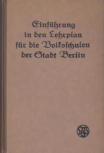 Lehrerverband Berlin  (Hrsg.,): Einführung in den Lehrplan für die Volksschulen der Stadt Berlin vom Jahr 1924. 