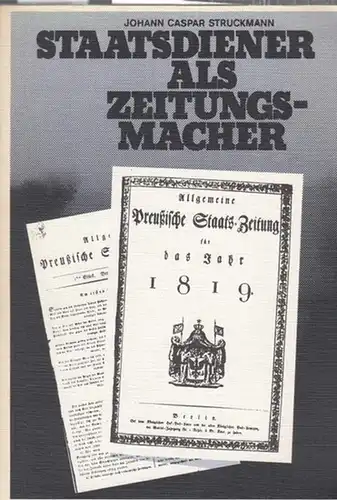 Struckmann, Johann Caspar: Staatsdiener als Zeitungsmacher. Die Geschichte der Allgemeinen Preußischen Staatszeitung. (= . Kleine Beiträge zur Geschichte Preußens 1). 