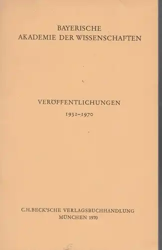 Bayerische Akademie der Wissenschaften: Veröffenlichungen 1932 - 1970.  Bayerische Akademie der Wissenschaften. 
