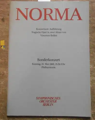 Philharmonie Berlin. - Bellini, Vincenzo. Symphonisches Orchester Berlin: Norma.  Konzertante Aufführung. Tragische Oper in zwei Akten .  Sonderkonzert Sonntag , 15. Mai 1988...