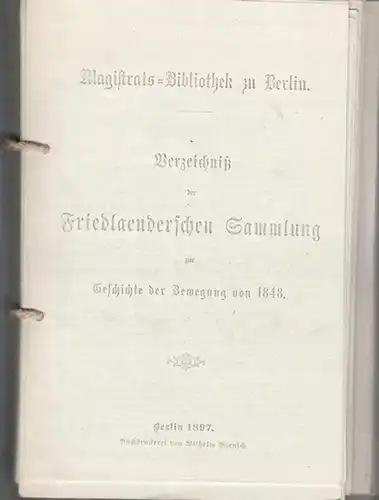Friedländersche Sammlung. - Magistrats-Bibliothek zu Berlin: Verzeichniß (verzeichnis) der Friedländerschen Sammlung zur Geschichte der Bewegung von 1848. Fotokopie. 