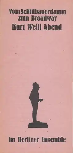 Vom Schiffbauerdamm zum Brodway.  Kurt Weill Abend. Leitung Ziller, Jochen.  Musikalische Leitung  Böhm, Rainer.  Musikalische Einstudierung Bastian, Ruth / Nehring, K.. 