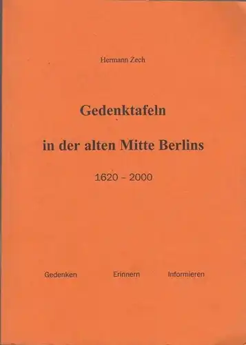 Zech, Hermann: Gedenktafeln in der alten Mitte Berlins 1620 - 2000.  Gedenken  Erinnern  Informieren. 
