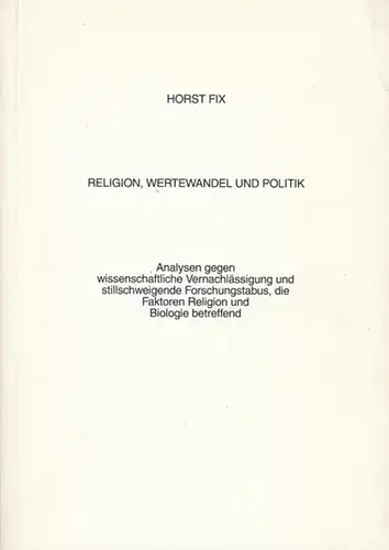 Fix, Horst: Religion, Wertewandel und Politik.  Analysen gegen wissenschaftliche Vernachlässigung und stillschweigende Forschungstabus, die Faktoren Religion und Biologie betreffen. 