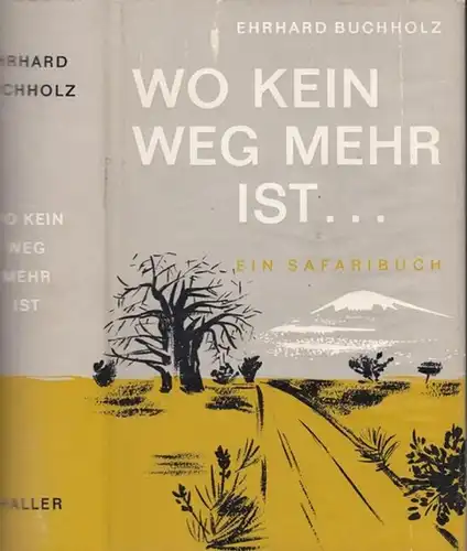 Buchholz, Ehrhard: Wo kein Weg mehr ist  Ein Safaribuch. 