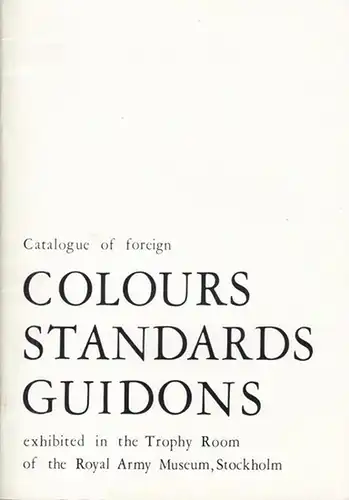 Royal Army Museum, Stockholm (Ed.): Colours, Standards, Guidons  exhibited in the Trophy Room of teh Royal Army Museum, Stockholm. 