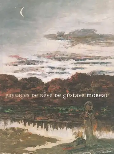 Moreau, Gustave.   Sarda, Marie Ann (Rédaction) / Dominique Royer (Édition): Paysages de reve de Gustave Moreau.  Catalogue de l'exposition tenue au Monastère.. 
