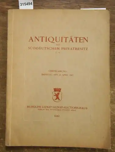 Lepke, Rudolph Lepke's Kunst-Auctions-Haus, Berlin  (Hrsg.): Antiquitäten aus Süddeutschem Privatbesitz.  Beiträge  aus verschiedenen Sammlungen.  Altes Kunstmobiliar-Meißener und süddeutsches Porzellan, silberne Gefäße...