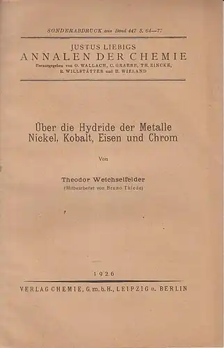 Weichselfelder, Theodor: Über die Hydride der Metalle Nickel, Kobalt, Eisen und Chrom.  Mitbearb.  von Bruno Thiede. ( Sonderabdruck aus Justus Liebigs Annalen der Chemie, Band 447 S. 64-77). 