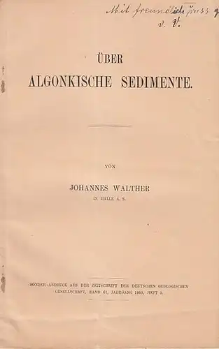 Walther, Johannes: Über Algonkische Sedimente.  (Sonder-Abdruck aus der Zeitschr.  Der Deutschen Geolog. Gesellschaft, Band 61, Jahrgang 1909, Heft 3). 