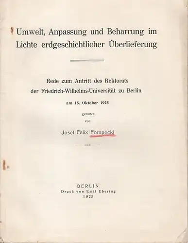 Pompecki, Josef Felix: Umwelt, Anpassung und Beharrung im Lichte erdgeschichtlicher Überlieferung.  - Rede zum Antritt des Rektorats der Friedrich-Wilhelms-Universität zu Berlin am 15. Oktober 1925. 