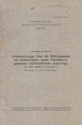 Schwarz, Albert: Untersuchungen über die Bildungsweise von sedimentären, festen Kieselsäuregesteinen nichtklastischen Urspungs. (Sonderabdruck aus "Senckenbergiana", Band 11). 