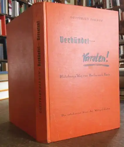 Zarnow, Gottfried: Verbündet - verraten! Habsburgs Weg von Berlin nach Paris. Mit handschriftlicher Widmung und 3 Beilagen. 