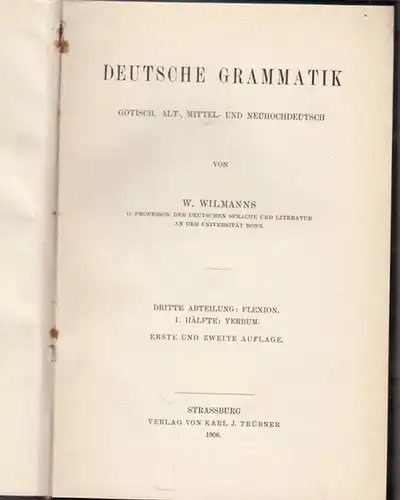 Wilmanns, W: Deutsche Grammatik - Gotisch, Alt-, Mittel- und Neuhochdeutsch: Dritte Abteilung: Flexion. 1. Hälfte: Verbum. 