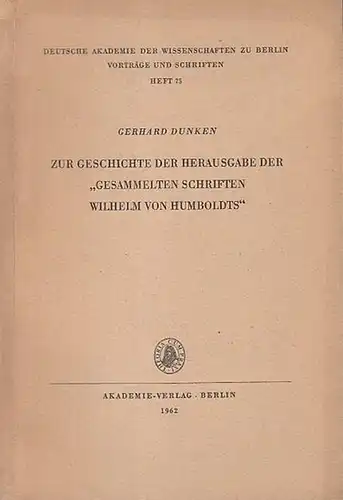Dunken, Gerhard: Zur Geschichte der Herausgabe der "Gesammelten Schriften Wilhelm von Humboldts". (Deutsche Akademie der Wissenschaften zu Berlin, Vorträge und Schriften Heft 75). 