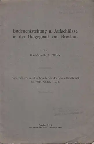 Dittrich, G: Bodenentstehung u. Aufschlüsse in der Umgegend von Breslau. (Sonderabdruck aus dem Jahresbericht der Schles. Gesellschaft für vaterl. Cultur  1914). 
