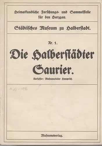 Hemprich, August: Die Halberstädter Saurier. ( Heft Nr. 1  der " Heimatkundlichen Forschungs- und Sammelstelle für den Harzgau", Städtisches Museum zu Halberstadt). 