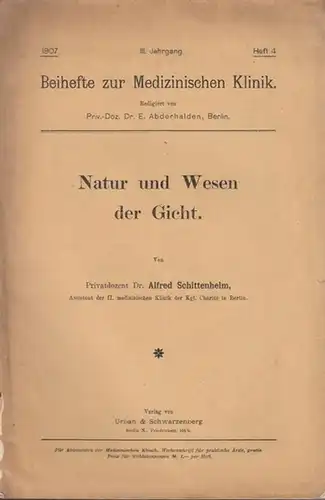 Schittenhelm, Dr. Alfred: Natur und Wesen der Gicht. (Sonderdruck aus Beihefte zur Medizinischen Klinik-Wochenschrift für prakt. Ärzte, III. Jahrgang 1907, Heft 4, redigiert von Dr. E. Abderhalden). 