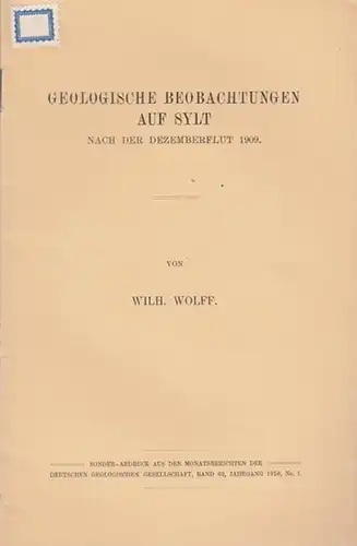Wolff, Wilhelm: Geologische Beobachtungen auf Sylt  nach der Dezemberflut 1909.  (Sonder-Abdruck aus den  Monatsberichten der Deutschen Geologischen Gesellschaft, Band 62, Jahrgang 1910, No.1). 