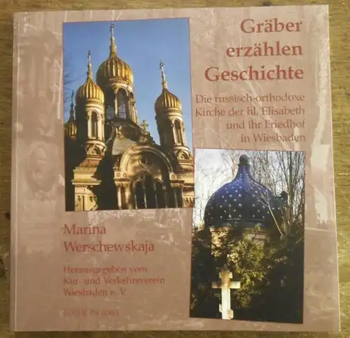 Werschewskaja, Marina: Gräber erzählen Geschichte - Die russisch-orthodoxe Kirche der hl. Elisabeth und ihr Friedhof in Wiesbaden. 