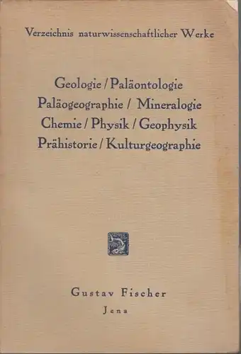Gustav Fischer, Jena. Verzeichnis naturwissenschaftlicher Werke. Geologie / Paläontologie / Paläogeographie / Mineralogie / Chemie / Physik / Geophysik / Prähistorie / Kulturgeographie / Grenzgebiete / Verschiedenes / Namenverzeichnis