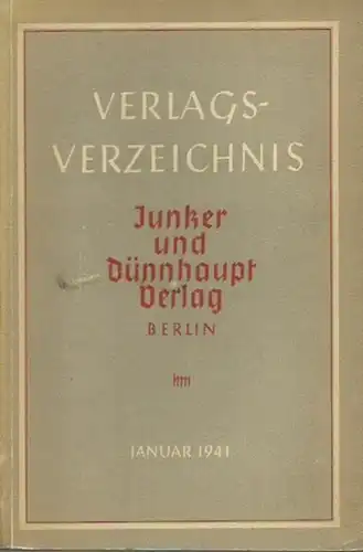 Junker und Dünnhaupt, Berlin: Verlagsverzeichnis 1927-1941 Junker und Dünnhaupt, Berlin. Stand vom Januar 1941. Politik und Geschichte, Geschichte, Wehrwissenschaft und Kriegswesen, Recht und Staat, Wirtschaft...