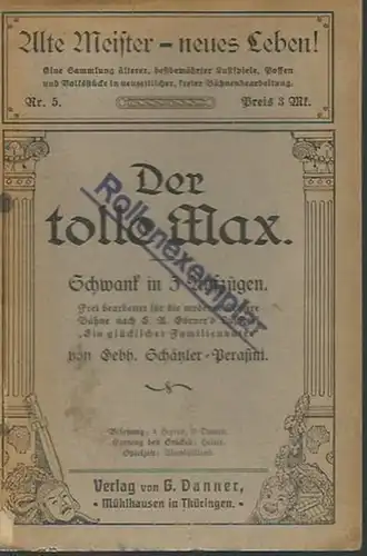 Schätzler-Perasini, Gebh: Der tolle Max. Rollenexemplar. Schwank in 3 Aufzügen. Frei bearbeitet für die moderne kleinere Bühne nach C. A. Görners Lustspiel 'Ein glücklicher Familienvater'. (Alte Meister - neues Leben! Nr. 5). 