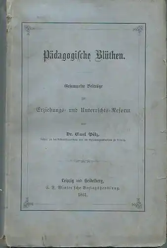 Pilz, Carl: Pädagogische Blüthen. Gesammelte Beiträge zur Erziehungs  und Unterrichts Reform. Aus dem Inhalt: Das Mutterherz / Psychologische Räthsel und deren Lösung. Die plötzliche.. 