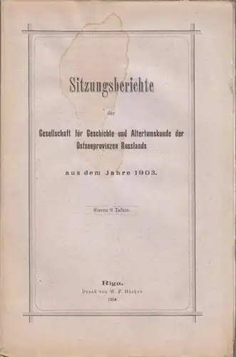 Gesellschaft für Geschichte und Altertumskunde der Ostseeprovinzen Russlands: Sitzungsberichte der Gesellschaft für Geschichte und Altertumskunde der Ostseeprovinzen Russlands aus dem Jahre 1903. Aus dem Inhalt:...