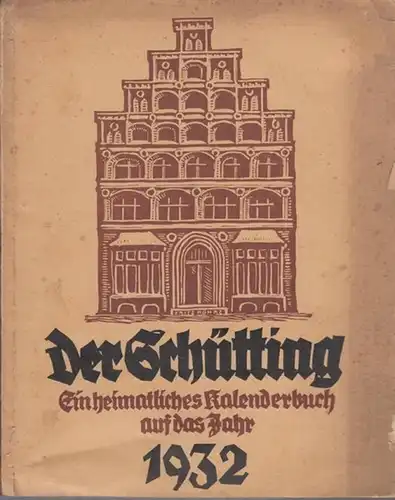 Schütting, Der: Der Schütting 1932. Ein heimatliches Kalenderbuch auf das Jahr 1932, 23. Jahrgang. Aus dem Inhalt: Freidrich Arenhövel - Der Engel Jettchen / Hans...