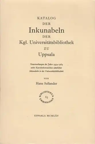 Sallander, Hans: Katalog der Inkunabeln der Kgl. Universitätsbibliothek zu Uppsala. Neuerwerbungen der Jahre 1954 - 1964 nebst Kurztitelverzeichnis sämtlicher Inkunabeln in der Universitätsbibliothek (Bibliotheca Ekmaniana, 63). 