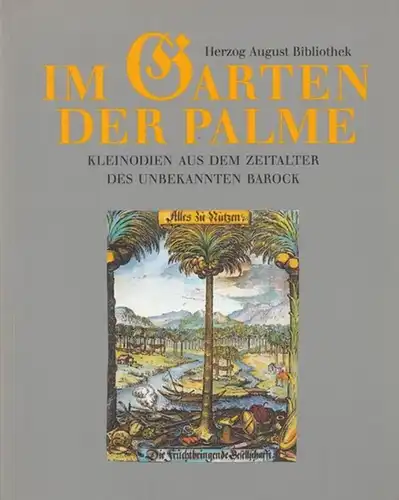 Herzog August Bibliothek Wolfenbüttel. - Bircher, Martin (Katalog): Im Garten der Palme. Kleinodien aus dem Zeitalter des unbekannten Barock : die Fruchtbringende Gesellschaft und ihre Zeit (= Ausstellungskatalog der Herzog August Bibliothek, Nr. 68). 