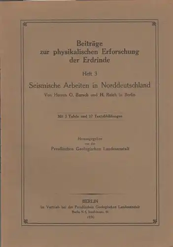 Barsch, O. / H. Reich: Seismische Arbeiten in Norddeutschland. (Beiträge zur physikalischen Erforschung der Erdrinde Heft 3 - Herausgegeben von der Preußischen Geologischen Landesanstalt). 