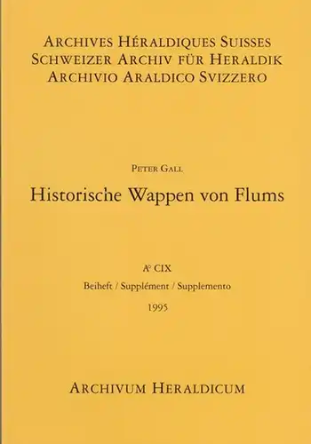 Schweizer Archiv für Heraldik.   Schweizerische Heraldische Gesellschaft.   Peter Gall: Historische Wappen von Flums (= Beiheft zum Schweizer Archiv für Heraldik, Jg.. 