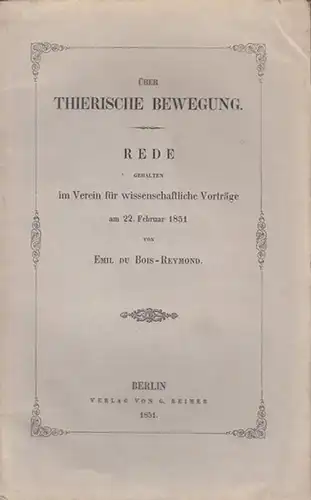 Du Bois-Reymond, Emil: Über Thierische Bewegung. - Rede gehalten im Verein für wissenschaftliche Vorträge am 22. Februar 1851. 