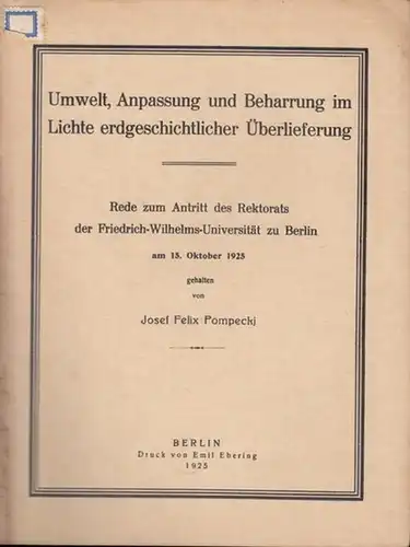 Pompeckj, Josef Felix: Umwelt, Anpassung und Beharrung im Lichte erdgeschichtlicher Überlieferung.   Rede  zum Antritt des Rektorats der  Friedrich-Wilhelms-Universität zu Berlin am 15. Oktober 1925. 