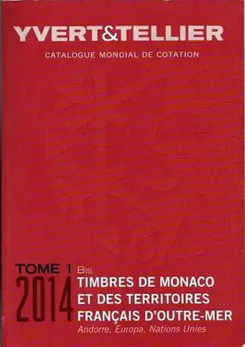 Yvert & Tellier: Catalogue de Timbres - Poste 2014. Cent Dix-Huitieme Annee. Tome 1 Bis : Territoires Francais D Outre-Mer. Mayotte - Nouvelle-Caledonie - Oceanie - Polynesie - St-Pierre-et-Miquelon-Tahiti- T.A.A.F. - Wallis et Futuna / Monaco / Andorre (